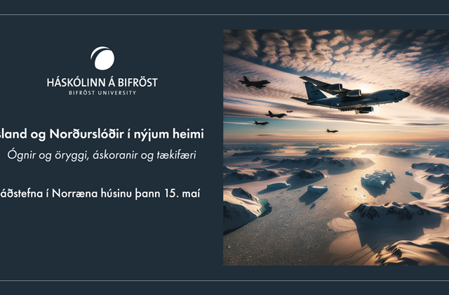 Ísland og Norðurslóðir í nýjum heimi - ógnir og öryggi, áskoranir og tækifæri